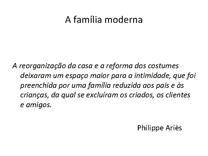 A família moderna A reorganização da casa e a reforma dos costumes deixaram um