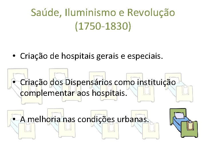 Saúde, Iluminismo e Revolução (1750 -1830) • Criação de hospitais gerais e especiais. •