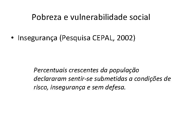 Pobreza e vulnerabilidade social • Insegurança (Pesquisa CEPAL, 2002) Percentuais crescentes da população declararam