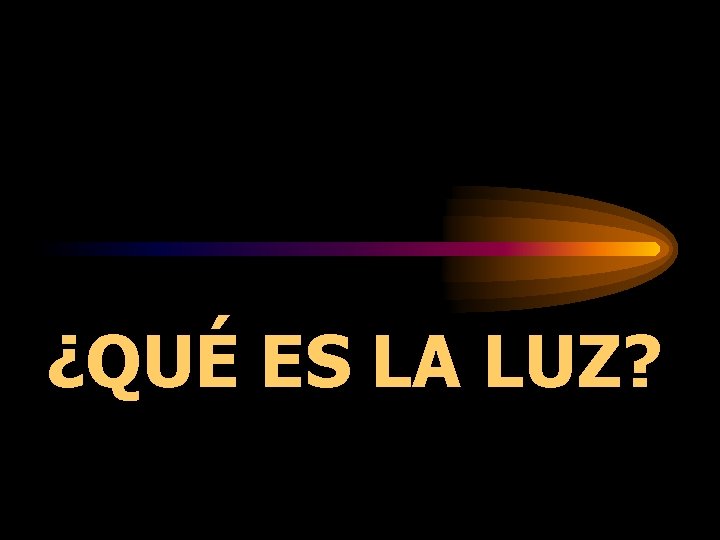 ¿QUÉ ES LA LUZ? 