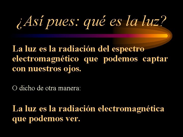 ¿Así pues: qué es la luz? La luz es la radiación del espectro electromagnético