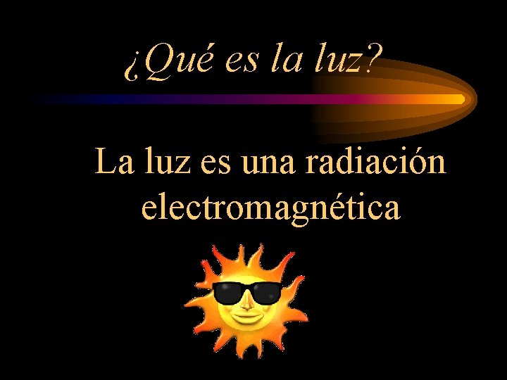 ¿Qué es la luz? La luz es una radiación electromagnética 