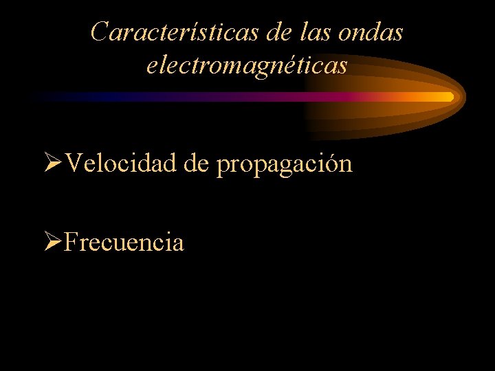 Características de las ondas electromagnéticas ØVelocidad de propagación ØFrecuencia 