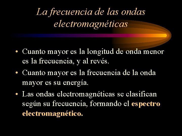 La frecuencia de las ondas electromagnéticas • Cuanto mayor es la longitud de onda