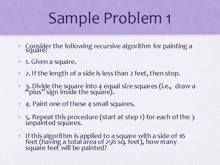Sample Problem 1 • Consider the following recursive algorithm for painting a square: •