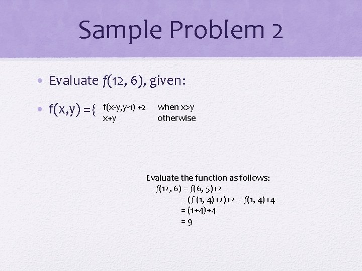 Sample Problem 2 • Evaluate f(12, 6), given: • f(x, y) = f(x-y, y-1)