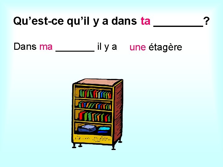 Qu’est-ce qu’il y a dans ta ____? Dans ma _______ il y a une