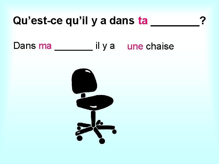 Qu’est-ce qu’il y a dans ta ____? Dans ma _______ il y a une