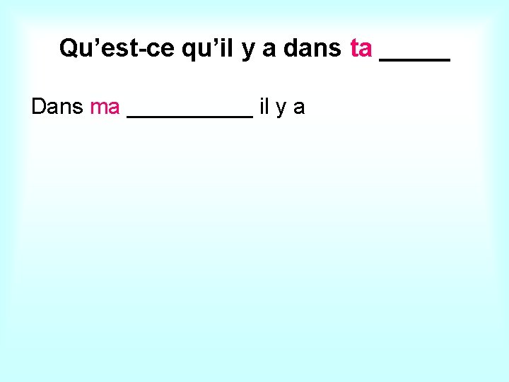 Qu’est-ce qu’il y a dans ta _____ Dans ma _____ il y a 