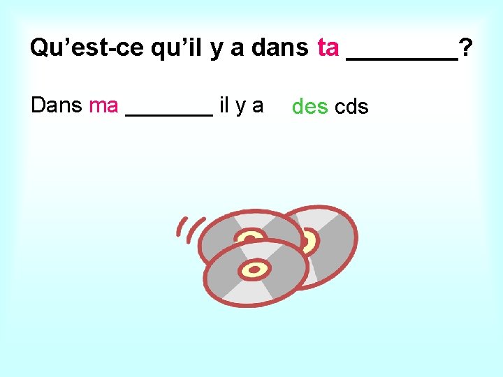 Qu’est-ce qu’il y a dans ta ____? Dans ma _______ il y a des