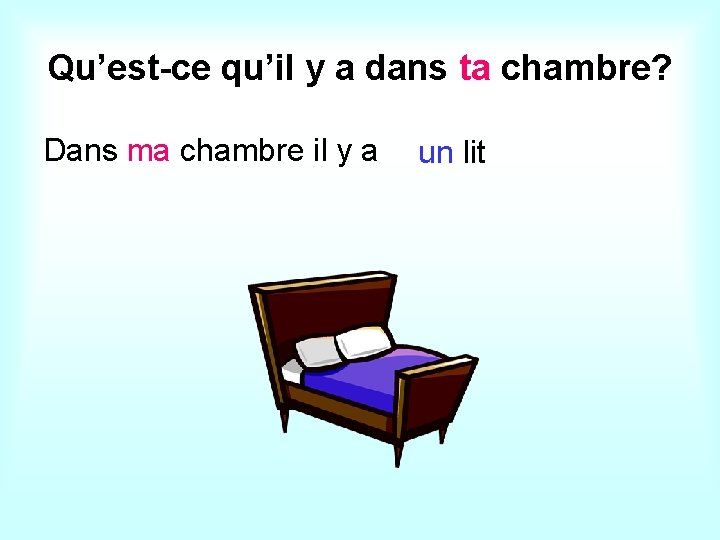 Qu’est-ce qu’il y a dans ta chambre? Dans ma chambre il y a un