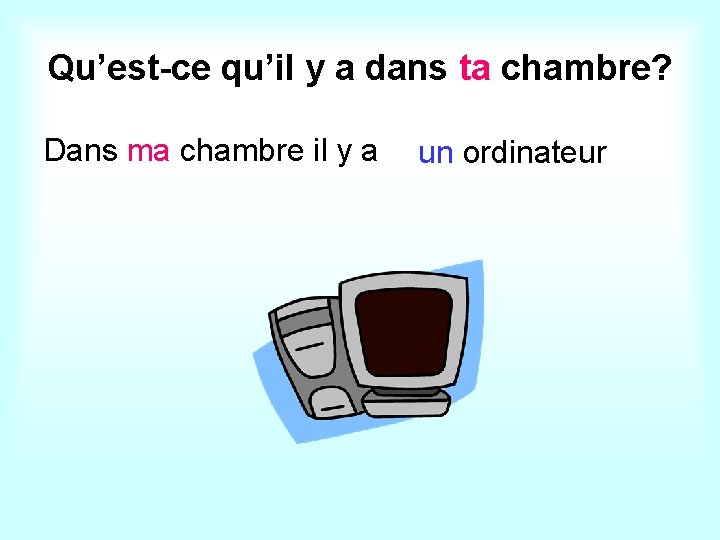 Qu’est-ce qu’il y a dans ta chambre? Dans ma chambre il y a un