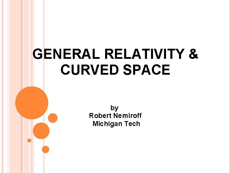 GENERAL RELATIVITY & CURVED SPACE by Robert Nemiroff Michigan Tech 