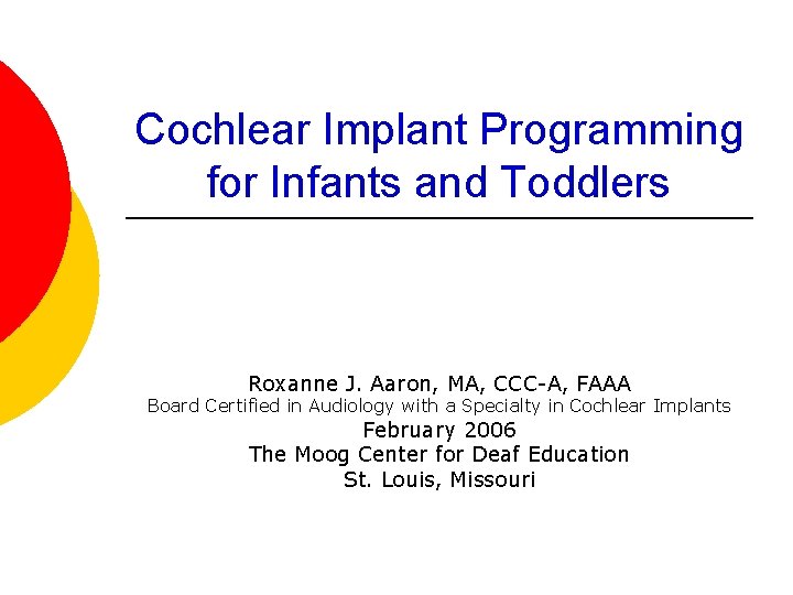 Cochlear Implant Programming for Infants and Toddlers Roxanne J. Aaron, MA, CCC-A, FAAA Board