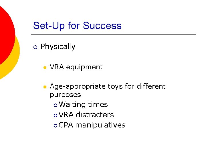 Set-Up for Success ¡ Physically l VRA equipment l Age-appropriate toys for different purposes