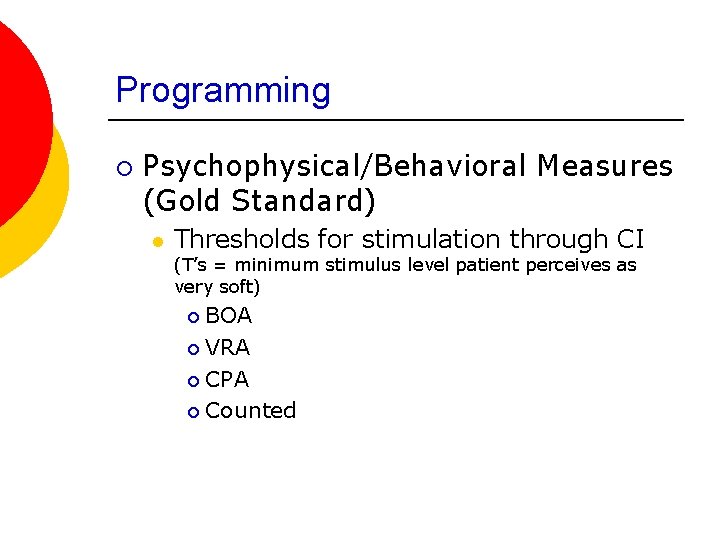 Programming ¡ Psychophysical/Behavioral Measures (Gold Standard) l Thresholds for stimulation through CI (T’s =