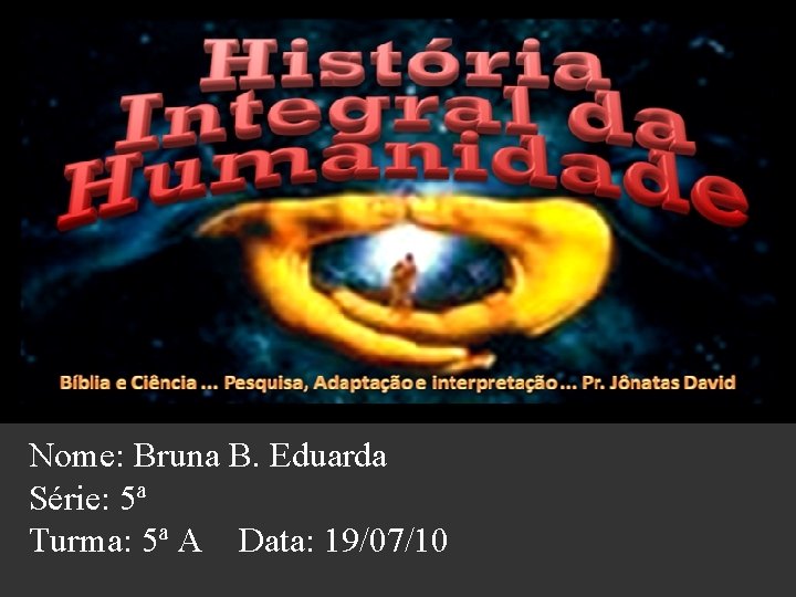 Nome: Bruna B. Eduarda Série: 5ª Turma: 5ª A Data: 19/07/10 