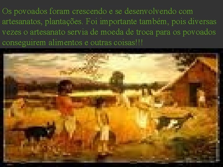 Os povoados foram crescendo e se desenvolvendo com artesanatos, plantações. Foi importante também, pois