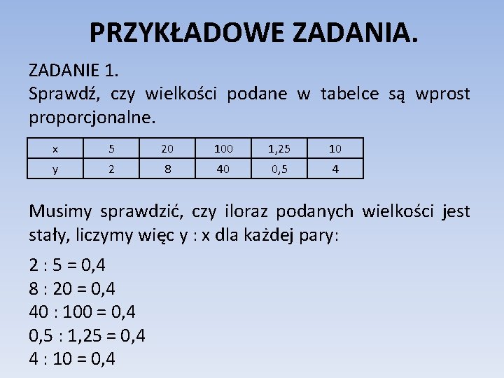 PRZYKŁADOWE ZADANIA. ZADANIE 1. Sprawdź, czy wielkości podane w tabelce są wprost proporcjonalne. x