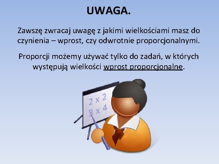 UWAGA. Zawszę zwracaj uwagę z jakimi wielkościami masz do czynienia – wprost, czy odwrotnie