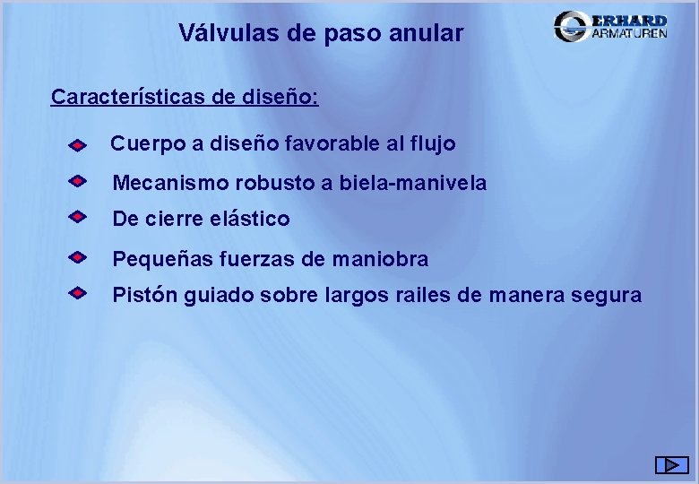 Válvulas de paso anular Características de diseño: Cuerpo a diseño favorable al flujo Mecanismo Válvulas de paso anular Características de diseño: Cuerpo a diseño favorable al flujo Mecanismo