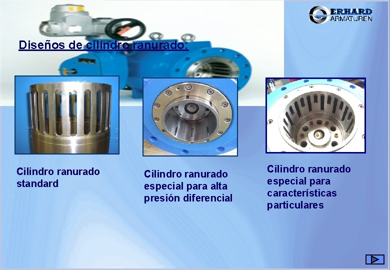 Válvulas de paso anular Diseños de cilindro ranurado: Cilindro ranurado standard Cilindro ranurado especial Válvulas de paso anular Diseños de cilindro ranurado: Cilindro ranurado standard Cilindro ranurado especial