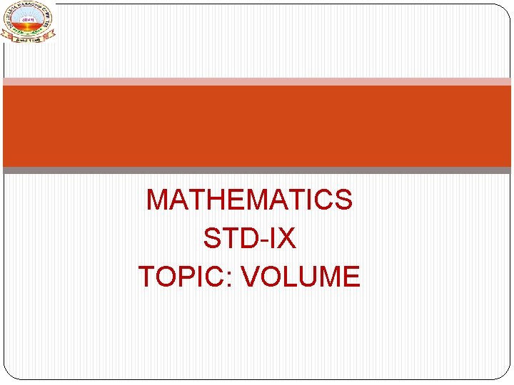 MATHEMATICS STD-IX TOPIC: VOLUME 