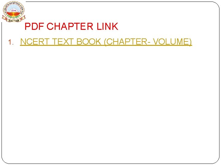 PDF CHAPTER LINK 1. NCERT TEXT BOOK (CHAPTER- VOLUME) 