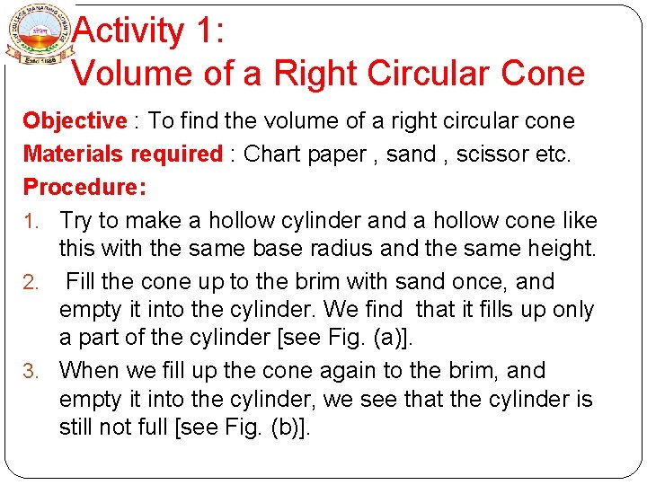 Activity 1: Volume of a Right Circular Cone Objective : To find the volume