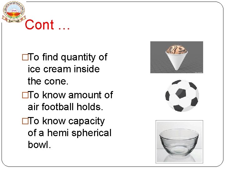 Cont … �To find quantity of ice cream inside the cone. �To know amount