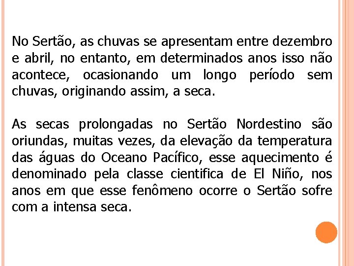 No Sertão, as chuvas se apresentam entre dezembro e abril, no entanto, em determinados