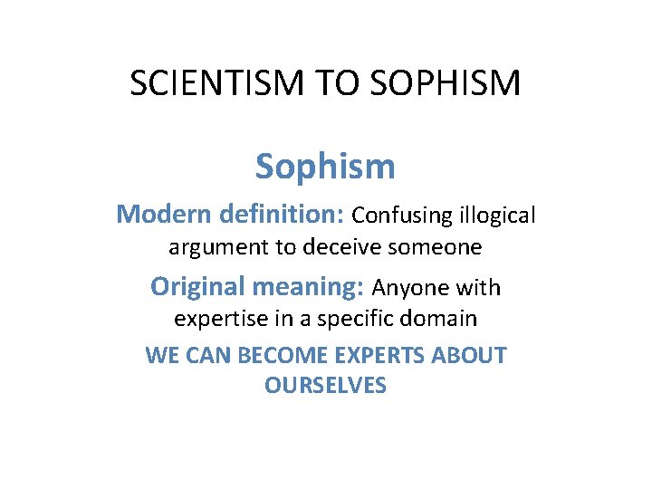 SCIENTISM TO SOPHISM Sophism Modern definition: Confusing illogical argument to deceive someone Original meaning:
