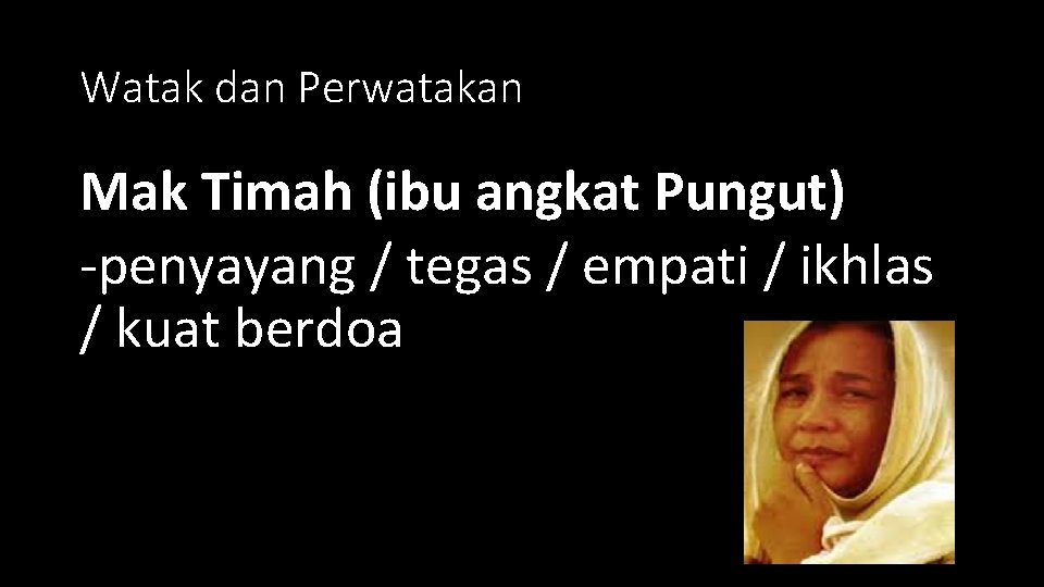 Watak dan Perwatakan Mak Timah (ibu angkat Pungut) -penyayang / tegas / empati /