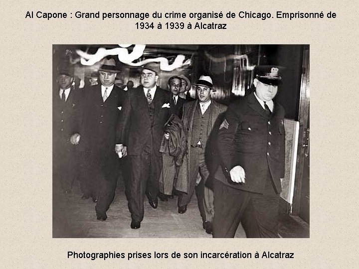 Al Capone : Grand personnage du crime organisé de Chicago. Emprisonné de 1934 à