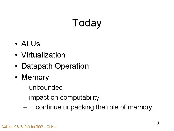 Today • • ALUs Virtualization Datapath Operation Memory – unbounded – impact on computability