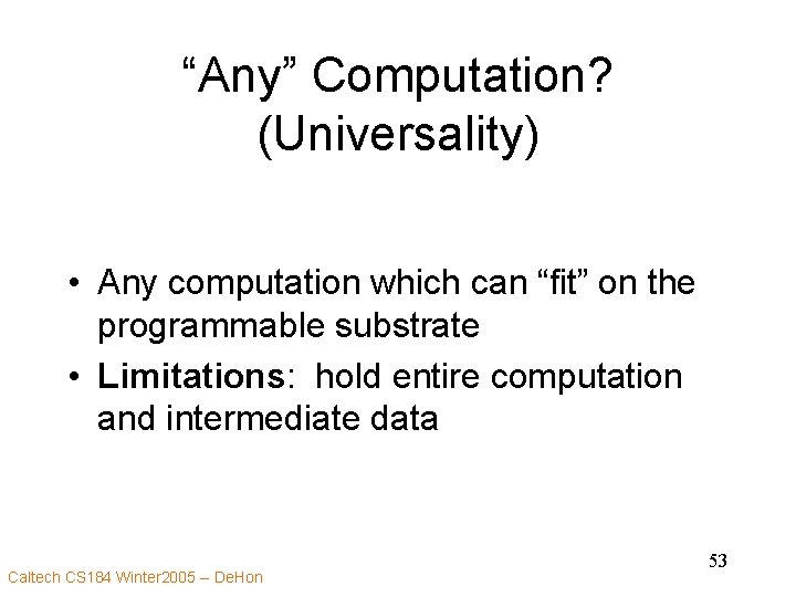 “Any” Computation? (Universality) • Any computation which can “fit” on the programmable substrate •