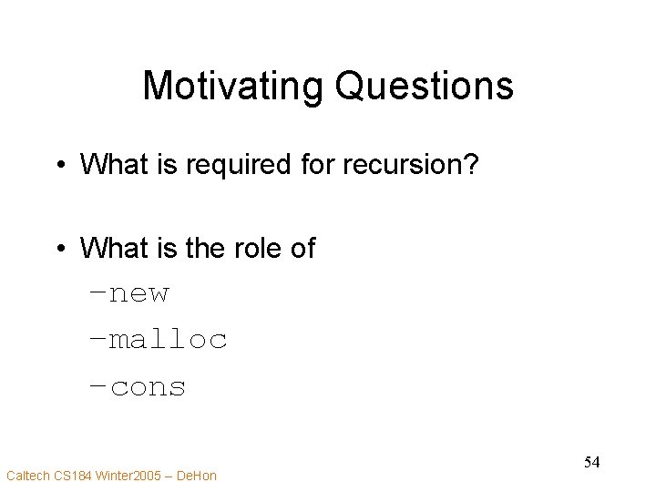 Motivating Questions • What is required for recursion? • What is the role of