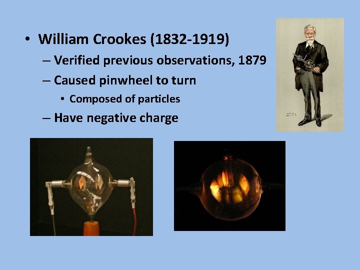  • William Crookes (1832 -1919) – Verified previous observations, 1879 – Caused pinwheel