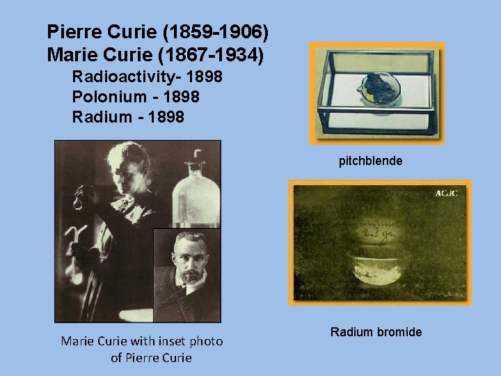 Pierre Curie (1859 -1906) Marie Curie (1867 -1934) Radioactivity- 1898 Polonium - 1898 Radium