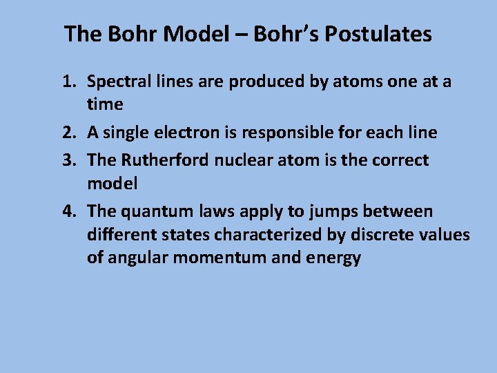 The Bohr Model – Bohr’s Postulates 1. Spectral lines are produced by atoms one