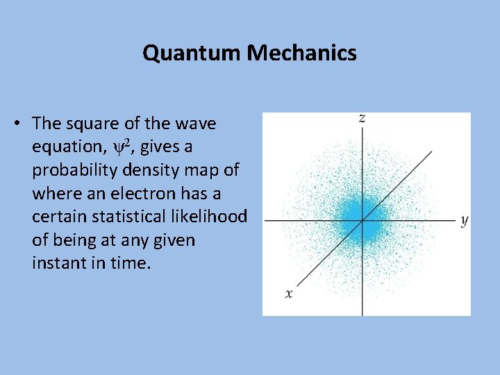 Quantum Mechanics • The square of the wave equation, ψ2, gives a probability density