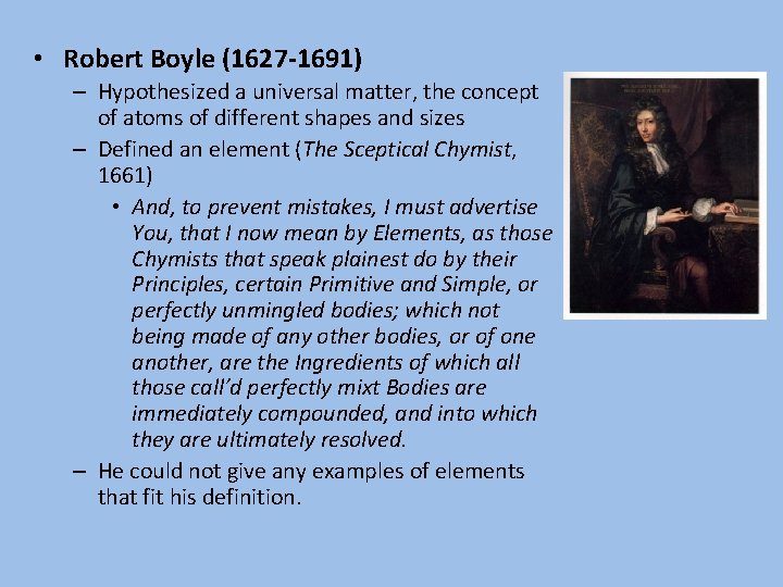  • Robert Boyle (1627 -1691) – Hypothesized a universal matter, the concept of