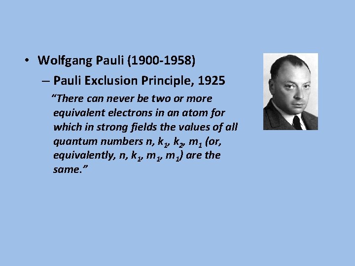  • Wolfgang Pauli (1900 -1958) – Pauli Exclusion Principle, 1925 “There can never