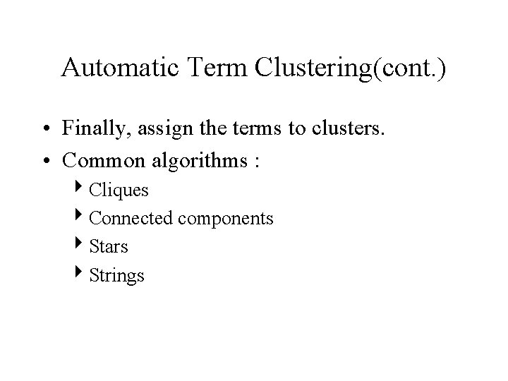 Automatic Term Clustering(cont. ) • Finally, assign the terms to clusters. • Common algorithms Automatic Term Clustering(cont. ) • Finally, assign the terms to clusters. • Common algorithms