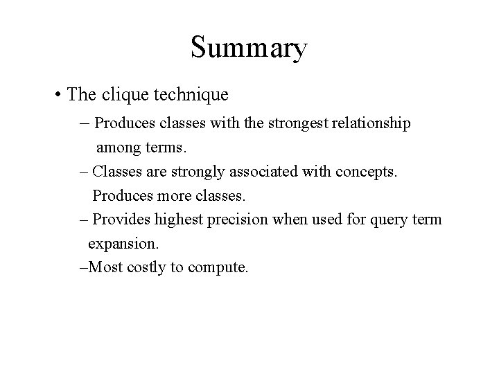 Summary • The clique technique – Produces classes with the strongest relationship among terms. Summary • The clique technique – Produces classes with the strongest relationship among terms.