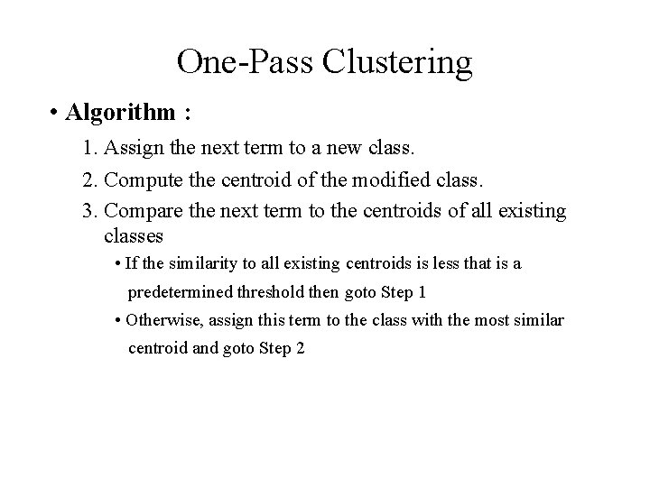 One-Pass Clustering • Algorithm : 1. Assign the next term to a new class. One-Pass Clustering • Algorithm : 1. Assign the next term to a new class.