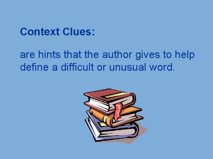 Context Clues: are hints that the author gives to help define a difficult or