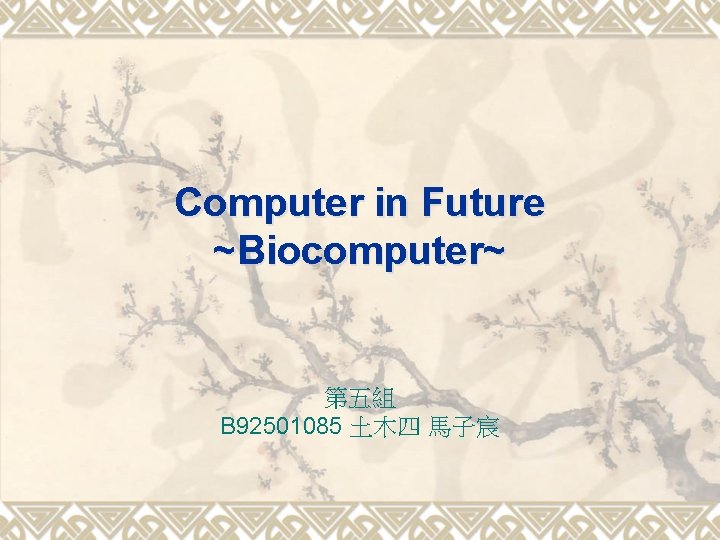 Computer in Future ~Biocomputer~ 第五組 B 92501085 土木四 馬子宸 