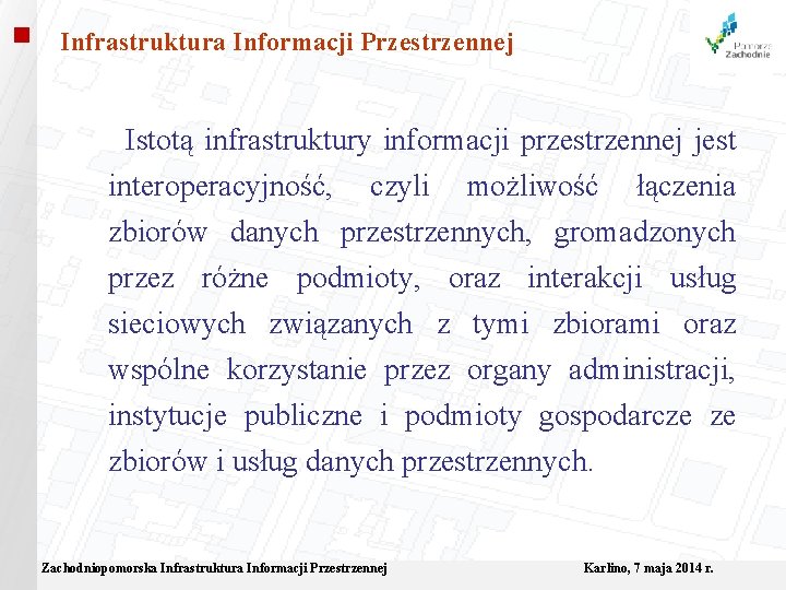 Infrastruktura Informacji Przestrzennej Istotą infrastruktury informacji przestrzennej jest interoperacyjność, czyli możliwość łączenia zbiorów danych