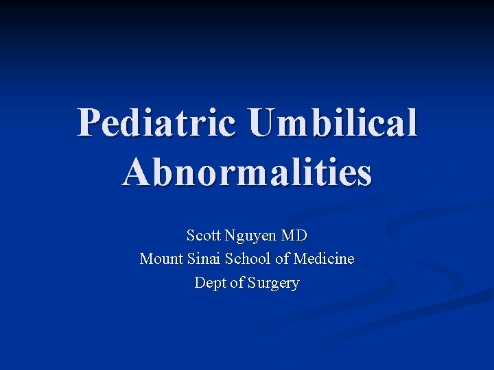 Pediatric Umbilical Abnormalities Scott Nguyen MD Mount Sinai School of Medicine Dept of Surgery